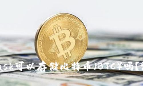 MetaMask可以存儲(chǔ)比特幣（BTC）嗎？深入解析