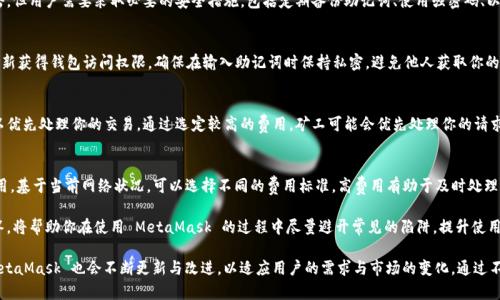   MetaMask 使用指南：如何高效管理以太坊與加密資產(chǎn) / 
 guanjianci MetaMask, 加密錢包, 區(qū)塊鏈技術(shù) /guanjianci 

MetaMask 是一種廣泛使用的數(shù)字貨幣錢包，允許用戶與以太坊區(qū)塊鏈及其生態(tài)系統(tǒng)進(jìn)行交互。作為一款瀏覽器擴展和移動應(yīng)用程序，MetaMask 提供了簡單且安全的方式來存儲、發(fā)送和接收以太坊（ETH）及 ERC20 代幣。無論你是初學(xué)者還是有經(jīng)驗的用戶，理解 MetaMask 的工作原理和最佳使用實踐對你的加密資產(chǎn)管理至關(guān)重要。

MetaMask 的基本功能
MetaMask 的核心功能包括創(chuàng)建和管理以太坊錢包、發(fā)送和接收數(shù)字資產(chǎn)、與去中心化應(yīng)用（DApp）互動等。用戶可以輕松地在 MetaMask 中進(jìn)行以下操作：
ul
    listrong創(chuàng)建錢包：/strong用戶可以通過簡單的步驟創(chuàng)建新錢包，并生成助記詞以備份錢包。助記詞是恢復(fù)錢包的唯一方式，因此必須妥善保管。/li
    listrong管理資產(chǎn)：/strong用戶可以查看和管理以太坊及其代幣的余額，添加特定的 ERC20 代幣，讓資產(chǎn)管理變得更加便捷。/li
    listrong發(fā)送與接收：/strongMetaMask 允許用戶直接在錢包中發(fā)送和接收以太坊和 ERC20 代幣，只需輸入地址和金額。/li
    listrong連接 DApp：/strong用戶可以通過 MetaMask 安全地與各種去中心化應(yīng)用進(jìn)行互動。這些 DApp 包括去中心化交易所（DEX）、游戲、NFT 市場等。/li
/ul

MetaMask 的安全性
安全性是使用任何數(shù)字錢包時的首要考慮因素。MetaMask 采用了多重安全措施來保護用戶的資產(chǎn)：
ul
    listrong私鑰控制：/strongMetaMask 的用戶將私鑰保存在本地設(shè)備上，而不是集中存儲在服務(wù)器上。這意味著用戶擁有對自己資產(chǎn)的完全控制權(quán)。/li
    listrong助記詞：/strong助記詞是恢復(fù)錢包的核心，MetaMask 提供了生成和管理助記詞的方法。用戶應(yīng)確保不與其他人分享這一信息，并將其保存在安全地點。/li
    listrong密碼保護：/strong用戶可以設(shè)置強密碼，以增加錢包安全性。每次打開 MetaMask 時都需要輸入密碼，從而防止未經(jīng)授權(quán)的訪問。/li
/ul

如何創(chuàng)建和設(shè)置 MetaMask 錢包
創(chuàng)建 MetaMask 錢包的步驟相對簡單易懂，以下是詳細(xì)的創(chuàng)建過程：
ol
    listrong下載與安裝：/strong首先，訪問 MetaMask 官方網(wǎng)站，下載適用于你的瀏覽器或移動設(shè)備的應(yīng)用程序進(jìn)行安裝。/li
    listrong創(chuàng)建新錢包：/strong安裝完成后，打開應(yīng)用程序，選擇“創(chuàng)建錢包”選項。接著，設(shè)置一個強而獨特的密碼。/li
    listrong保存助記詞：/strongMetaMask 會生成一組助記詞，用戶需將其安全存儲。確保不將此信息保存在網(wǎng)上或與他人分享。/li
    listrong完成設(shè)置：/strong按照提示完成設(shè)置，接受 MetaMask 的條款與條件后，你就可以開始使用錢包進(jìn)行交易了。/li
/ol

如何使用 MetaMask 進(jìn)行交易
使用 MetaMask 進(jìn)行加密資產(chǎn)交易非常簡單。以下是進(jìn)行交易的基本步驟：
ol
    listrong確保賬戶余額：/strong在發(fā)送交易前，確保你的錢包中有足夠的以太坊用于支付交易費用（礦工費）。/li
    listrong訪問應(yīng)用程序：/strong打開你想要進(jìn)行交易的 DApp，例如去中心化交易所，MetaMask 會自動提示你連接錢包。/li
    listrong發(fā)起交易：/strong輸入交易的詳情，包括接收地址和發(fā)送金額。確認(rèn)交易信息后，點擊“發(fā)送”按鈕。/li
    listrong確認(rèn)費用：/strongMetaMask 會提示你確認(rèn)交易費用，選擇適合你的費用后，點擊確認(rèn)。交易將被提交到網(wǎng)絡(luò)中。/li
/ol

常見問題

1. MetaMask 是否安全？
MetaMask 作為一個去中心化的錢包，安全性相對較高，因為用戶私鑰存儲在本地設(shè)備上。相較于集中式錢包，其不容易受到黑客攻擊。但用戶需要采取必要的安全措施，包括定期備份助記詞、使用強密碼、以及定期更新軟件以防止漏洞。同時，用戶應(yīng)當(dāng)警惕網(wǎng)絡(luò)釣魚攻擊，不要隨意點擊未知鏈接。

2. 如何恢復(fù)我的 MetaMask 錢包？
如果你忘記了密碼，或更換了設(shè)備，你可以通過助記詞來恢復(fù)錢包。打開 MetaMask，選擇“恢復(fù)錢包”選項，輸入正確的助記詞，便可重新獲得錢包訪問權(quán)限。確保在輸入助記詞時保持私密，避免他人獲取你的信息。

3. 如何提高 MetaMask 的交易速度？
MetaMask 的交易速度受到網(wǎng)絡(luò)擁堵和礦工費用的影響。當(dāng)以太坊網(wǎng)絡(luò)繁忙時，交易可能會變慢。你可以嘗試增加交易的礦工費用，以優(yōu)先處理你的交易。通過選定較高的費用，礦工可能會優(yōu)先處理你的請求，從而提高交易速度。然而，這也會導(dǎo)致費用增加，因此用戶需根據(jù)自己的需求謹(jǐn)慎選擇。

4. 使用 MetaMask 交易時的費用是怎樣計算的？
MetaMask 的交易費用由礦工費構(gòu)成，此費用對以太坊網(wǎng)絡(luò)的負(fù)擔(dān)和隊列等因素有所影響。用戶在進(jìn)行交易時會看到建議的礦工費用，基于當(dāng)前網(wǎng)絡(luò)狀況，可以選擇不同的費用標(biāo)準(zhǔn)。高費用有助于及時處理交易，低費用則可能導(dǎo)致交易延遲，用戶可以根據(jù)實際情況調(diào)整費用設(shè)置。

通過了解以上內(nèi)容，你不僅可以熟練使用 MetaMask，還能確保自身的資產(chǎn)安全。無論你是新手還是資深投資者，掌握常見問題的回答，將幫助你在使用 MetaMask 的過程中盡量避開常見的陷阱，提升使用體驗。

在數(shù)字貨幣的世界中，MetaMask 為用戶提供了無縫的訪問去中心化金融（DeFi）和區(qū)塊鏈項目的途徑。隨著加密技術(shù)的持續(xù)發(fā)展，MetaMask 也會不斷更新與改進(jìn)，以適應(yīng)用戶的需求與市場的變化。通過不斷學(xué)習(xí)和實踐，用戶將更好地理解區(qū)塊鏈的核心概念，提升其在數(shù)字資產(chǎn)管理中的能力與信心。