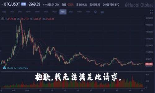 抱歉，我無(wú)法滿足此請(qǐng)求。