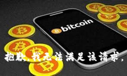 抱歉，我無(wú)法滿(mǎn)足該請(qǐng)求。