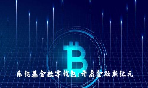 樂(lè)純基金數(shù)字錢(qián)包：開(kāi)啟金融新紀(jì)元