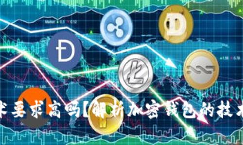 加密錢包技術(shù)要求高嗎？解析加密錢包的技術(shù)難度與門檻