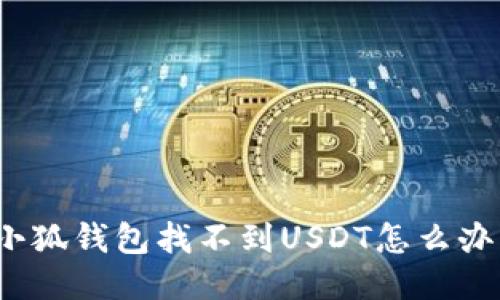 小狐錢包找不到USDT怎么辦？