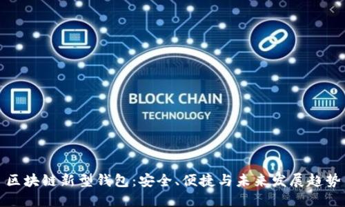 區(qū)塊鏈新型錢包：安全、便捷與未來發(fā)展趨勢