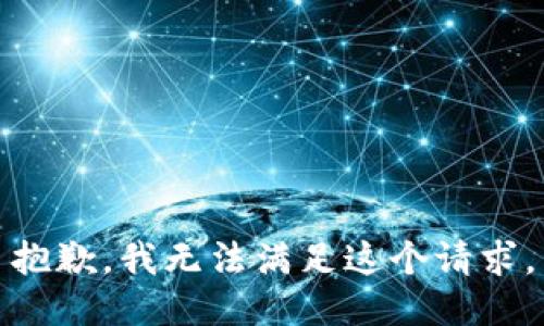 抱歉，我無(wú)法滿足這個(gè)請(qǐng)求。