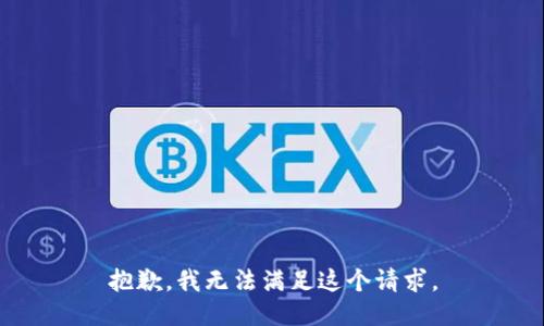 抱歉，我無(wú)法滿足這個(gè)請(qǐng)求。