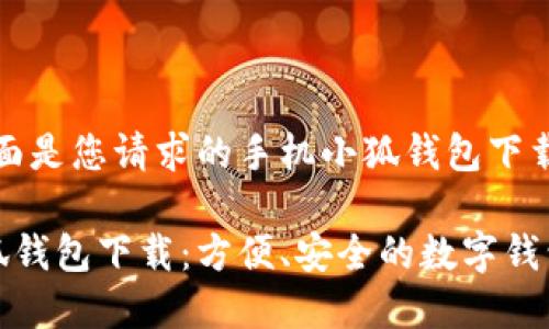 好的，下面是您請求的手機(jī)小狐錢包下載的內(nèi)容:

手機(jī)小狐錢包下載：方便、安全的數(shù)字錢包選擇