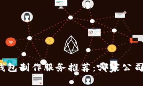 區(qū)塊鏈錢包制作服務(wù)推薦：哪家公司最靠譜？