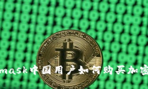 Metamask中國用戶如何購買加密貨幣？