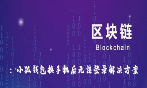 : 小狐錢包換手機(jī)后無(wú)法登錄解決方案