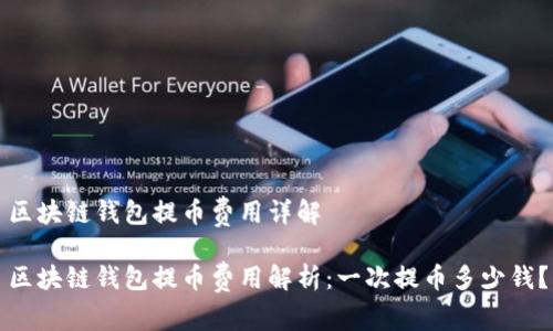 區(qū)塊鏈錢包提幣費用詳解

區(qū)塊鏈錢包提幣費用解析：一次提幣多少錢？