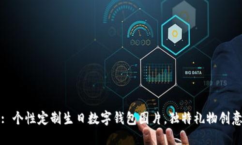 : 個(gè)性定制生日數(shù)字錢包圖片，獨(dú)特禮物創(chuàng)意