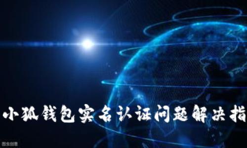 : 小狐錢包實(shí)名認(rèn)證問題解決指南