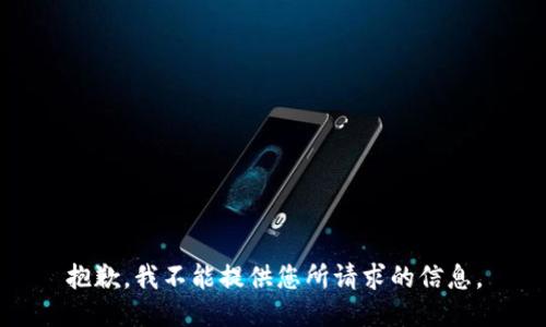 抱歉，我不能提供您所請(qǐng)求的信息。