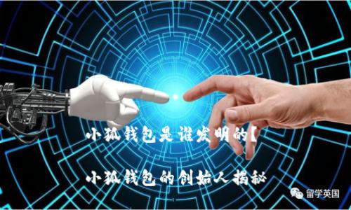 小狐錢包是誰發(fā)明的？

小狐錢包的創(chuàng)始人揭秘