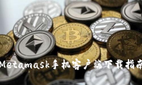 Metamask手機(jī)客戶(hù)端下載指南
