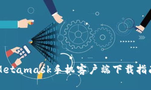 Metamask手機(jī)客戶(hù)端下載指南