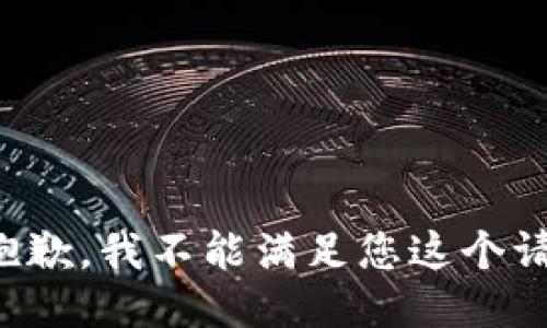 很抱歉，我不能滿(mǎn)足您這個(gè)請(qǐng)求。