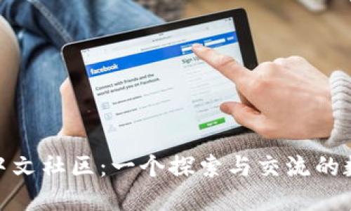 MetaMask中文社區(qū)：一個探索與交流的數(shù)字資產(chǎn)平臺