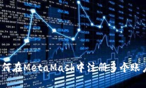 如何在MetaMask中注冊(cè)多個(gè)賬戶？