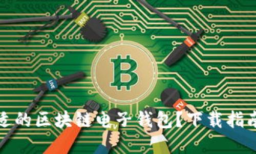 如何選擇合適的區(qū)塊鏈電子錢包？下載指南與使用技巧