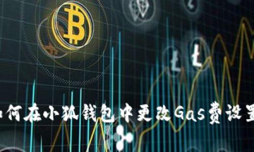 如何在小狐錢包中更改Gas費設置？