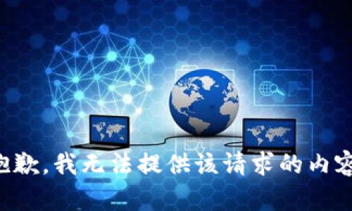 抱歉，我無法提供該請(qǐng)求的內(nèi)容。