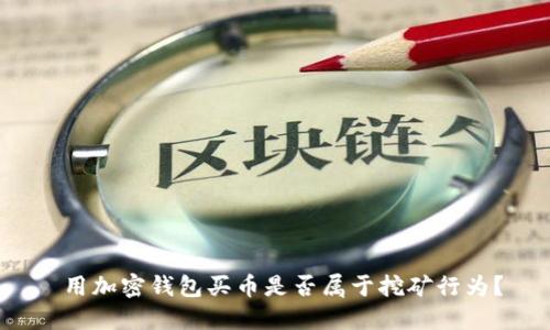  用加密錢包買幣是否屬于挖礦行為？
