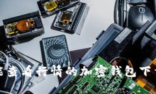 最佳能查看行情的加密錢(qián)包下載推薦
