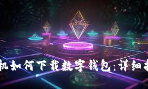 手機(jī)如何下載數(shù)字錢(qián)包：詳細(xì)指南