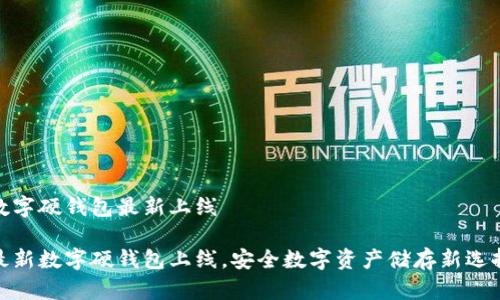 數(shù)字硬錢包最新上線

最新數(shù)字硬錢包上線，安全數(shù)字資產(chǎn)儲(chǔ)存新選擇