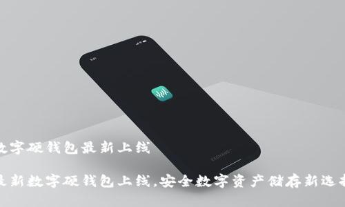 數(shù)字硬錢包最新上線

最新數(shù)字硬錢包上線，安全數(shù)字資產(chǎn)儲(chǔ)存新選擇