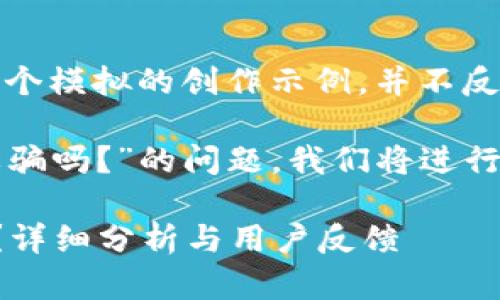 注意：以下內(nèi)容是一個(gè)模擬的創(chuàng)作示例，并不反映真實(shí)情況。

關(guān)于“小狐錢包是詐騙嗎？”的問題，我們將進(jìn)行詳細(xì)的分析和討論。

小狐錢包是詐騙嗎？詳細(xì)分析與用戶反饋