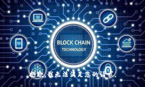 抱歉，我無(wú)法滿足您的請(qǐng)求。