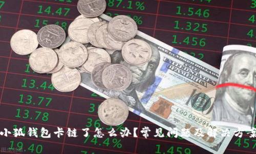 小狐錢包卡鏈了怎么辦？常見問題及解決方案