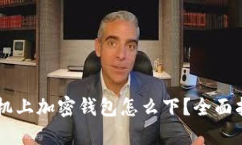 手機(jī)上加密錢包怎么下？全面指南