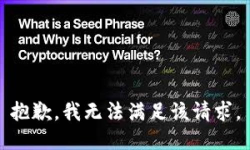 抱歉，我無(wú)法滿(mǎn)足該請(qǐng)求。