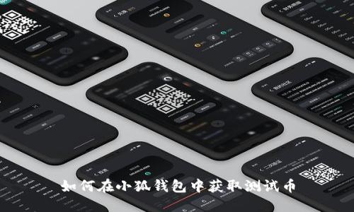 如何在小狐錢包中獲取測(cè)試幣
