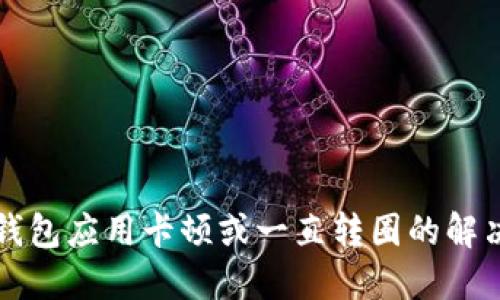 小狐錢包應用卡頓或一直轉圈的解決方法