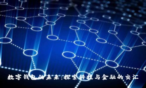 數(shù)字錢包的未來(lái)：探索科技與金融的交匯