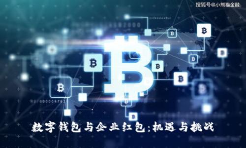 數(shù)字錢包與企業(yè)紅包：機遇與挑戰(zhàn)