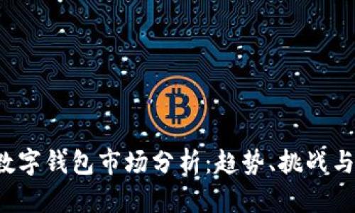 2023年數(shù)字錢包市場分析：趨勢、挑戰(zhàn)與未來展望