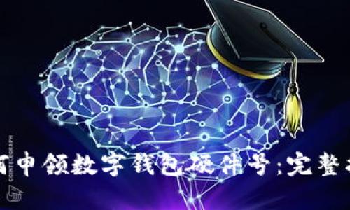 如何申領數(shù)字錢包硬件號：完整指南