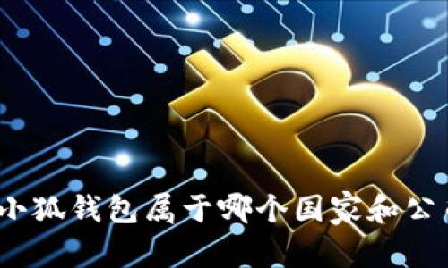 : 小狐錢包屬于哪個(gè)國家和公司？