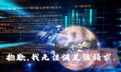 抱歉，我無(wú)法滿足該請(qǐng)求
