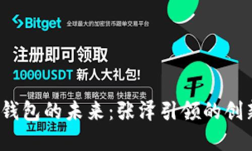  數(shù)字錢(qián)包的未來(lái)：張澤引領(lǐng)的創(chuàng)新之路