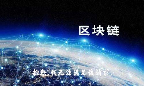 抱歉，我無(wú)法滿(mǎn)足該請(qǐng)求。