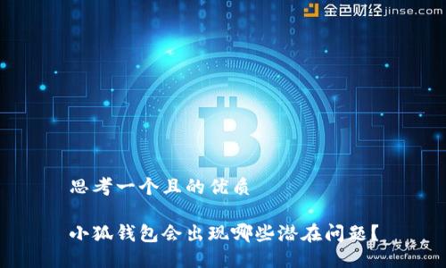 思考一個(gè)且的優(yōu)質(zhì)

小狐錢包會(huì)出現(xiàn)哪些潛在問(wèn)題？